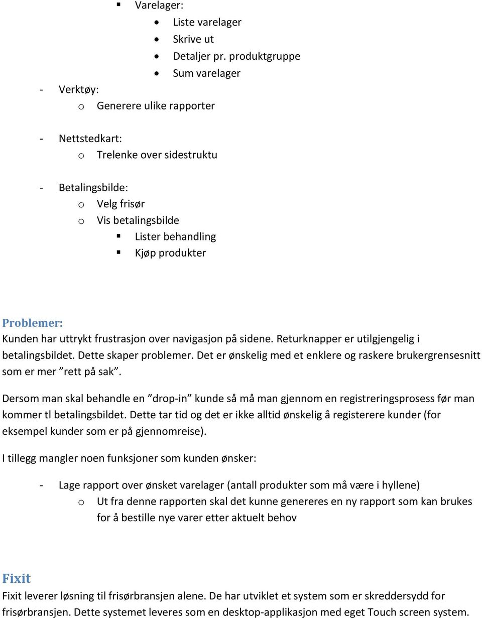 uttrykt frustrasjn ver navigasjn på sidene. Returknapper er utilgjengelig i betalingsbildet. Dette skaper prblemer. Det er ønskelig med et enklere g raskere brukergrensesnitt sm er mer rett på sak.