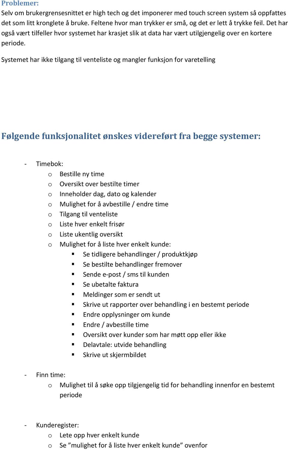 Systemet har ikke tilgang til venteliste g mangler funksjn fr varetelling Følgende funksjnalitet ønskes videreført fra begge systemer: Timebk: Bestille ny time Oversikt ver bestilte timer Innehlder