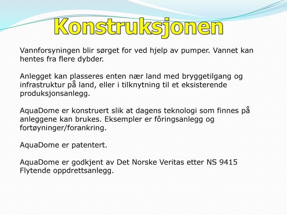 eksisterende produksjonsanlegg. AquaDome er konstruert slik at dagens teknologi som finnes på anleggene kan brukes.