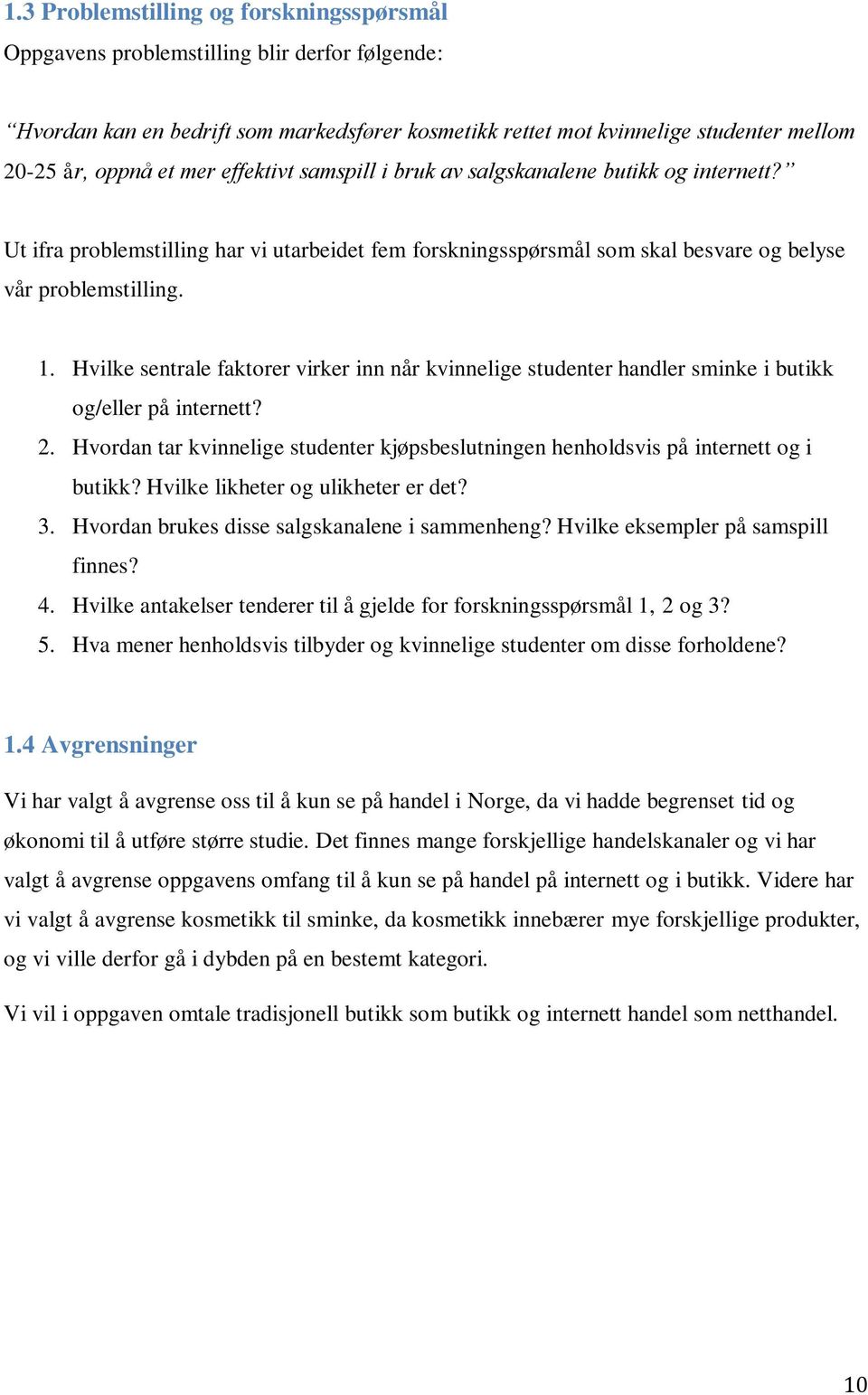 Hvilke sentrale faktorer virker inn når kvinnelige studenter handler sminke i butikk og/eller på internett? 2. Hvordan tar kvinnelige studenter kjøpsbeslutningen henholdsvis på internett og i butikk?