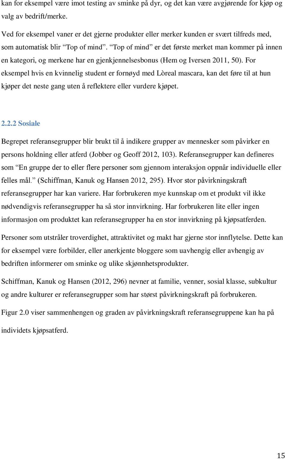 Top of mind er det første merket man kommer på innen en kategori, og merkene har en gjenkjennelsesbonus (Hem og Iversen 2011, 50).