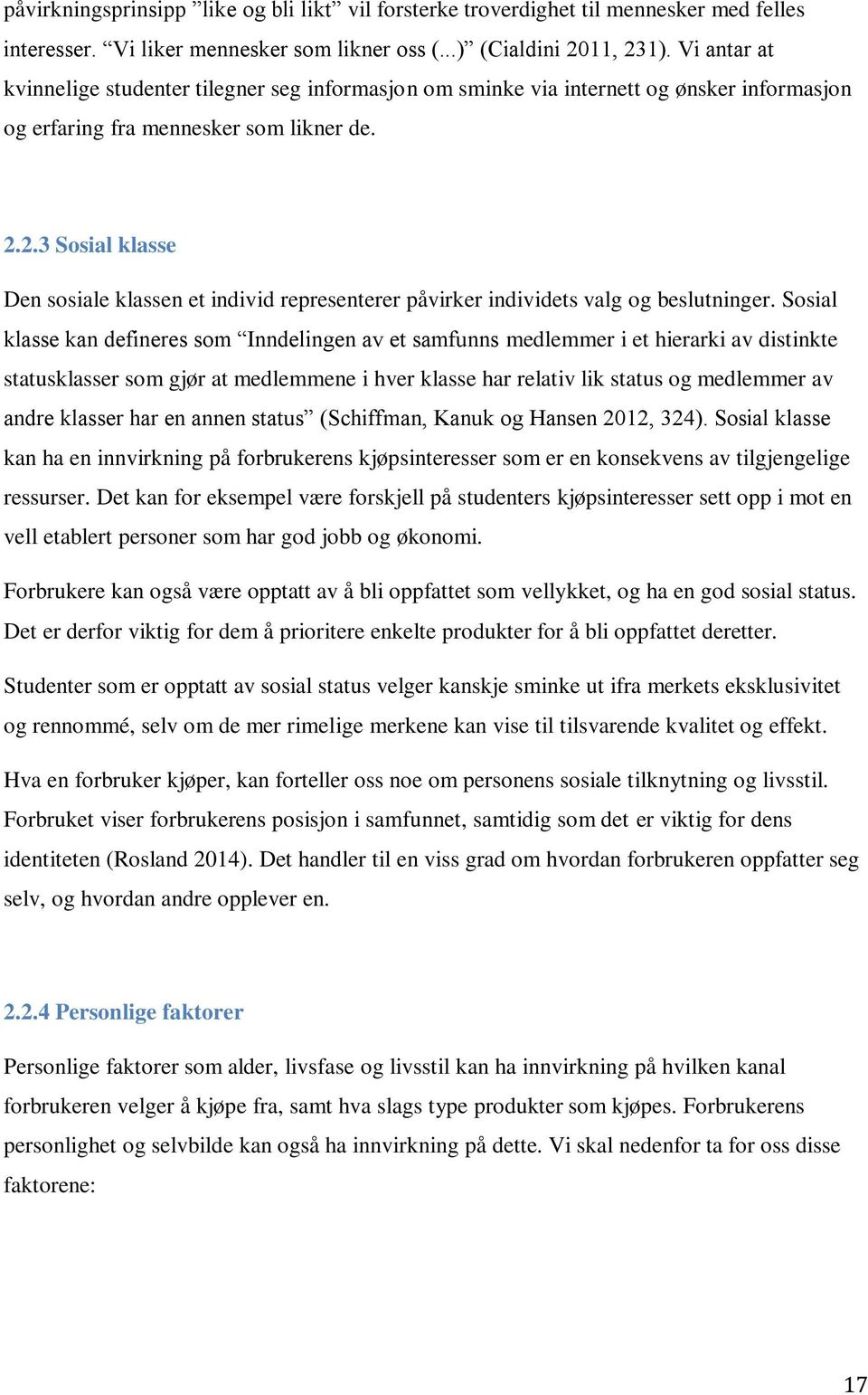 2.3 Sosial klasse Den sosiale klassen et individ representerer påvirker individets valg og beslutninger.