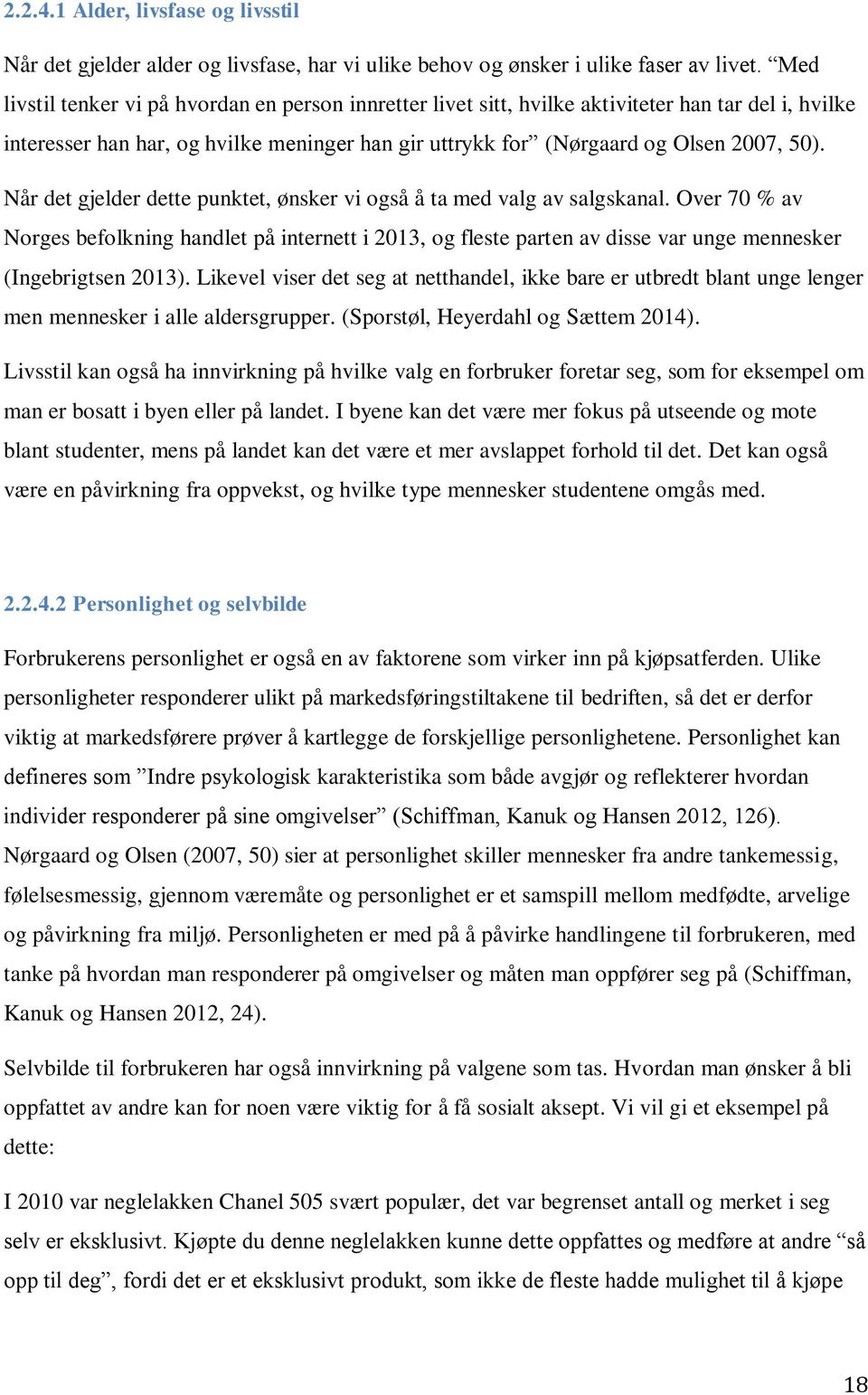 Når det gjelder dette punktet, ønsker vi også å ta med valg av salgskanal. Over 70 % av Norges befolkning handlet på internett i 2013, og fleste parten av disse var unge mennesker (Ingebrigtsen 2013).