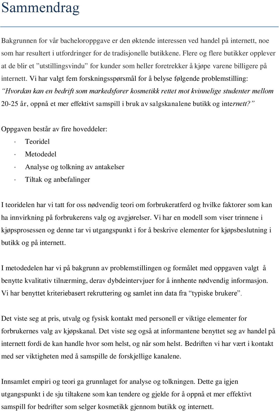 Vi har valgt fem forskningsspørsmål for å belyse følgende problemstilling: Hvordan kan en bedrift som markedsfører kosmetikk rettet mot kvinnelige studenter mellom 20-25 år, oppnå et mer effektivt