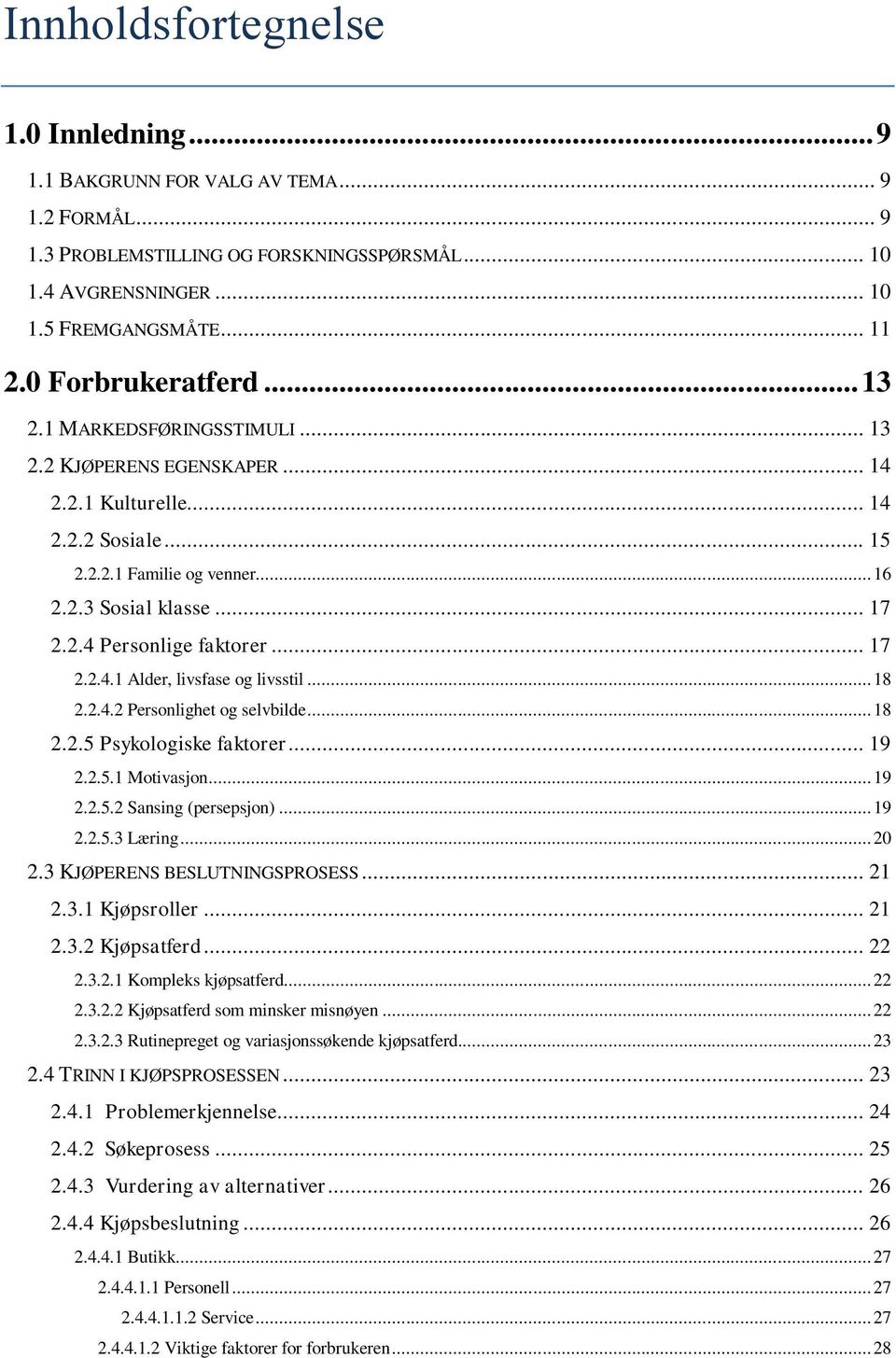 .. 17 2.2.4.1 Alder, livsfase og livsstil... 18 2.2.4.2 Personlighet og selvbilde... 18 2.2.5 Psykologiske faktorer... 19 2.2.5.1 Motivasjon... 19 2.2.5.2 Sansing (persepsjon)... 19 2.2.5.3 Læring.