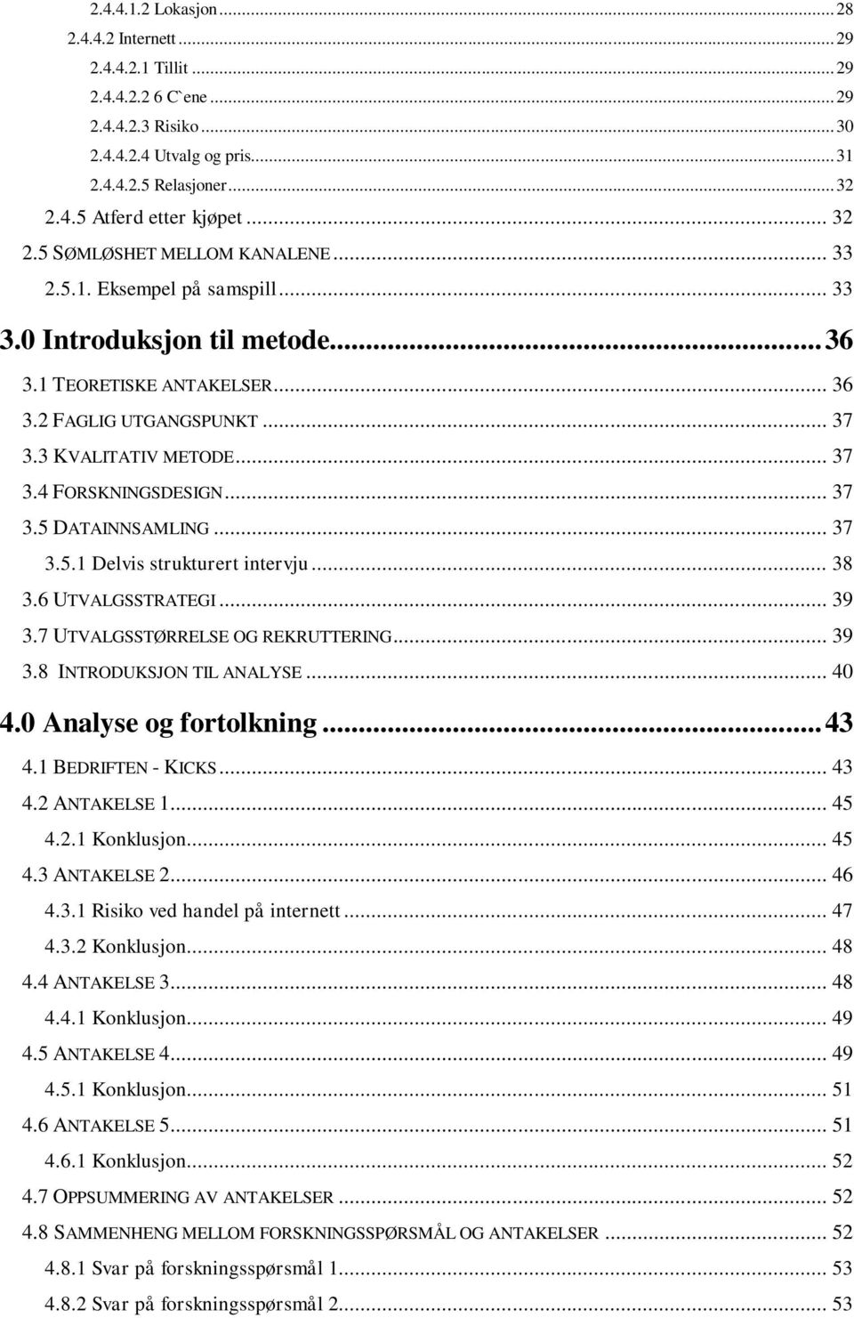 .. 37 3.5 DATAINNSAMLING... 37 3.5.1 Delvis strukturert intervju... 38 3.6 UTVALGSSTRATEGI... 39 3.7 UTVALGSSTØRRELSE OG REKRUTTERING... 39 3.8 INTRODUKSJON TIL ANALYSE... 40 4.