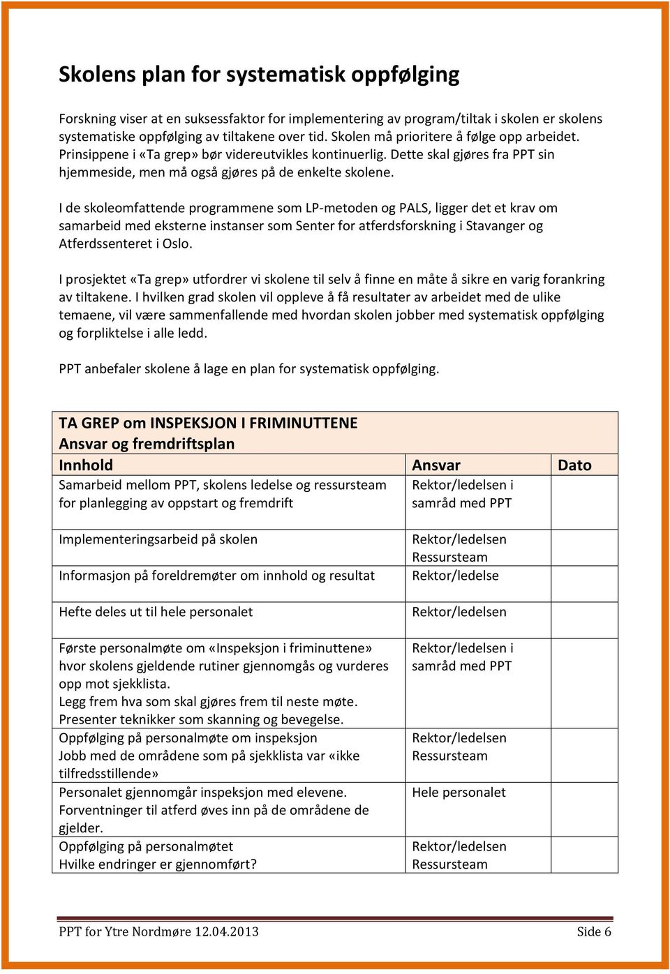 I de skoleomfattende programmene som LP-metoden og PALS, ligger det et krav om samarbeid med eksterne instanser som Senter for atferdsforskning i Stavanger og Atferdssenteret i Oslo.