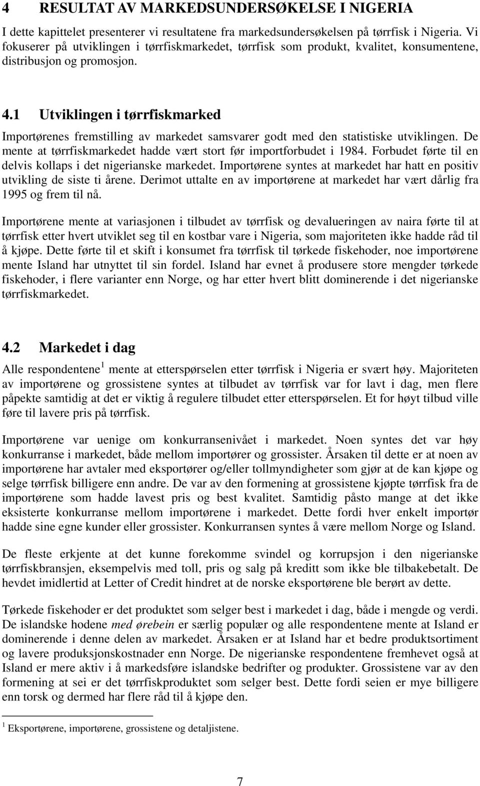 1 Utviklingen i tørrfiskmarked Importørenes fremstilling av markedet samsvarer godt med den statistiske utviklingen. De mente at tørrfiskmarkedet hadde vært stort før importforbudet i 1984.