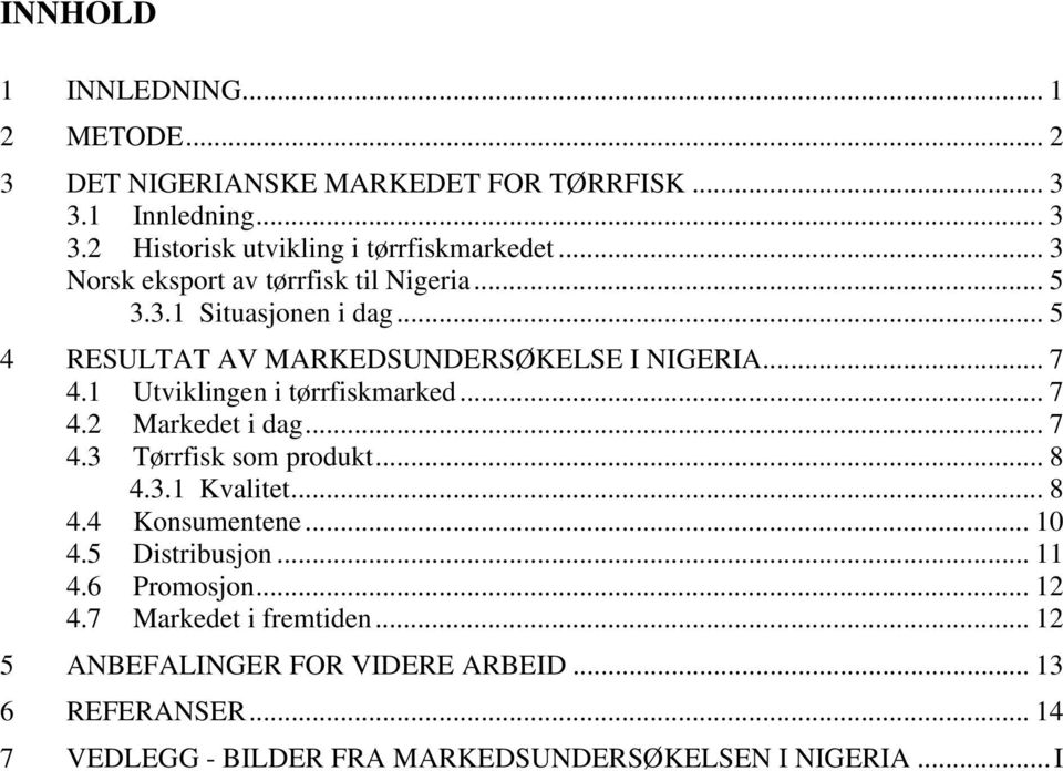 1 Utviklingen i tørrfiskmarked... 7 4.2 Markedet i dag... 7 4.3 Tørrfisk som produkt... 8 4.3.1 Kvalitet... 8 4.4 Konsumentene... 10 4.5 Distribusjon.