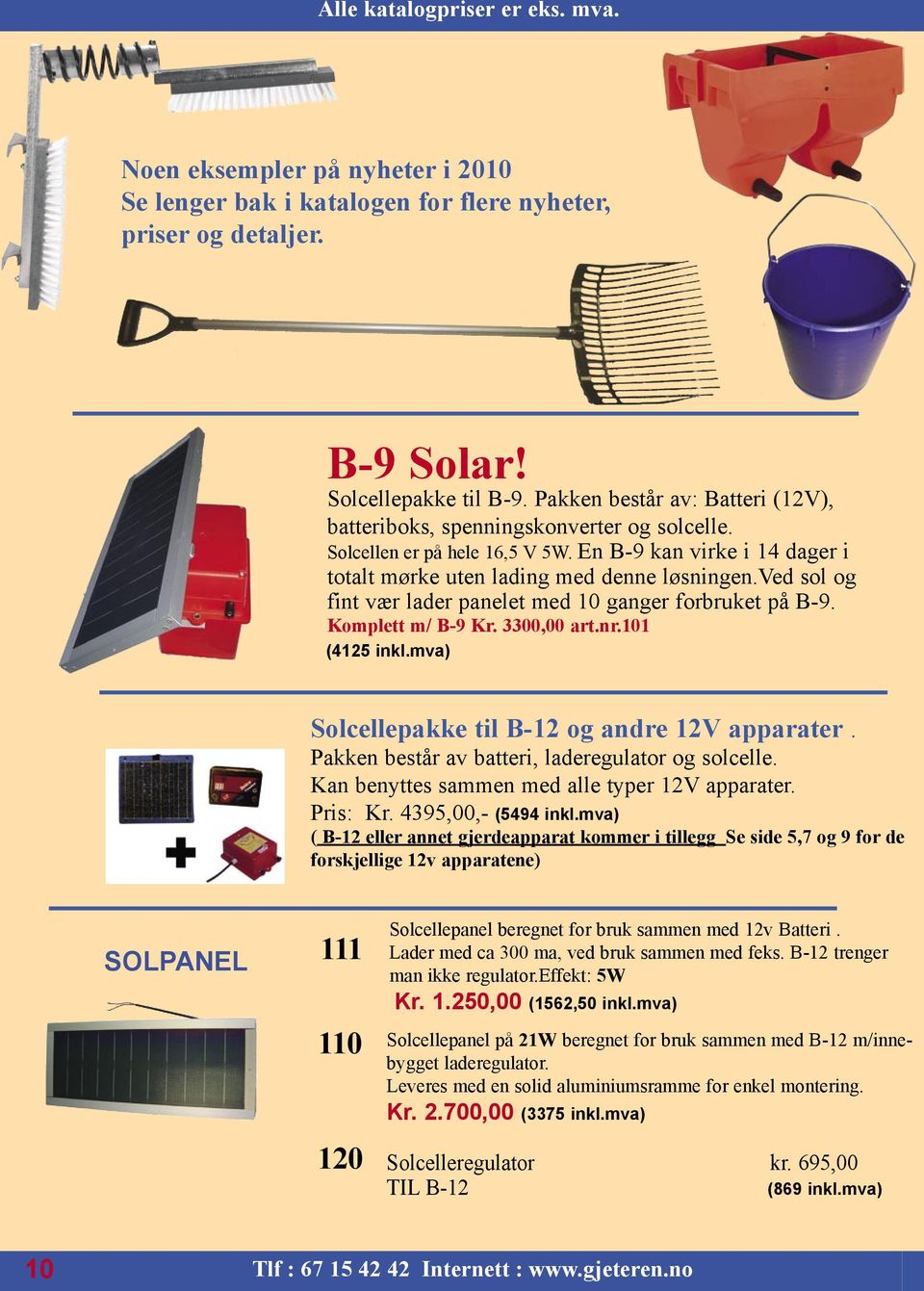 ved sol og fint vær lader panelet med 10 ganger forbruket på B-9. Komplett m/ B-9 Kr. 3300,00 art.nr.101 (4125 inkl.mva) Solcellepakke til B-12 og andre 12V apparater.