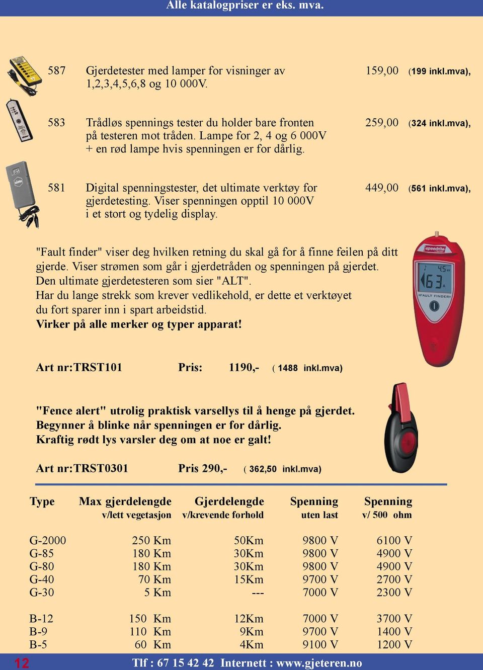 Viser spenningen opptil 10 000V i et stort og tydelig display. "Fault finder" viser deg hvilken retning du skal gå for å finne feilen på ditt gjerde.