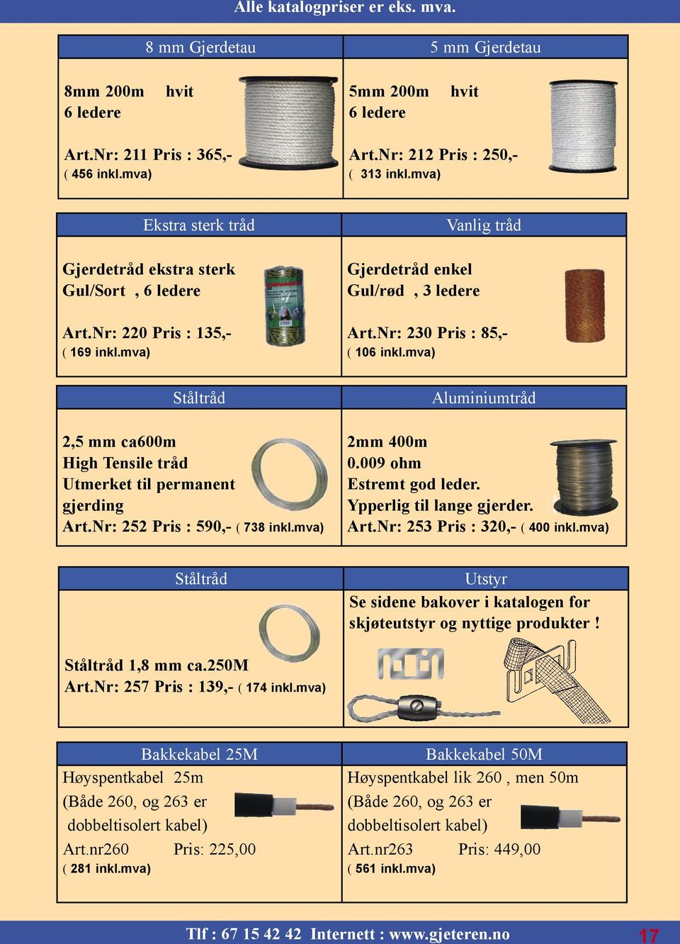 Nr: 252 Pris : 590,- ( 738 inkl.mva) Gjerdetråd enkel Gul/rød, 3 ledere Vanlig tråd Art.Nr: 230 Pris : 85,- ( 106 inkl.mva) Aluminiumtråd 2mm 400m 0.009 ohm Estremt god leder.