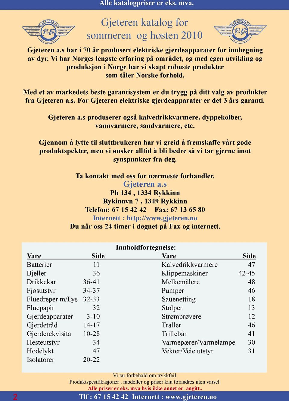 Med et av markedets beste garantisystem er du trygg på ditt valg av produkter fra Gjeteren a.s. For Gjeteren elektriske gjerdeapparater er det 3 års garanti. Gjeteren a.s produserer også kalvedrikkvarmere, dyppekolber, vannvarmere, sandvarmere, etc.