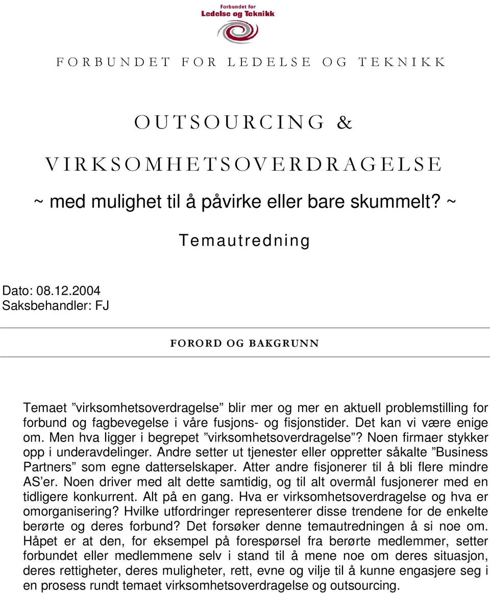 Det kan vi være enige om. Men hva ligger i begrepet virksomhetsoverdragelse? Noen firmaer stykker opp i underavdelinger.