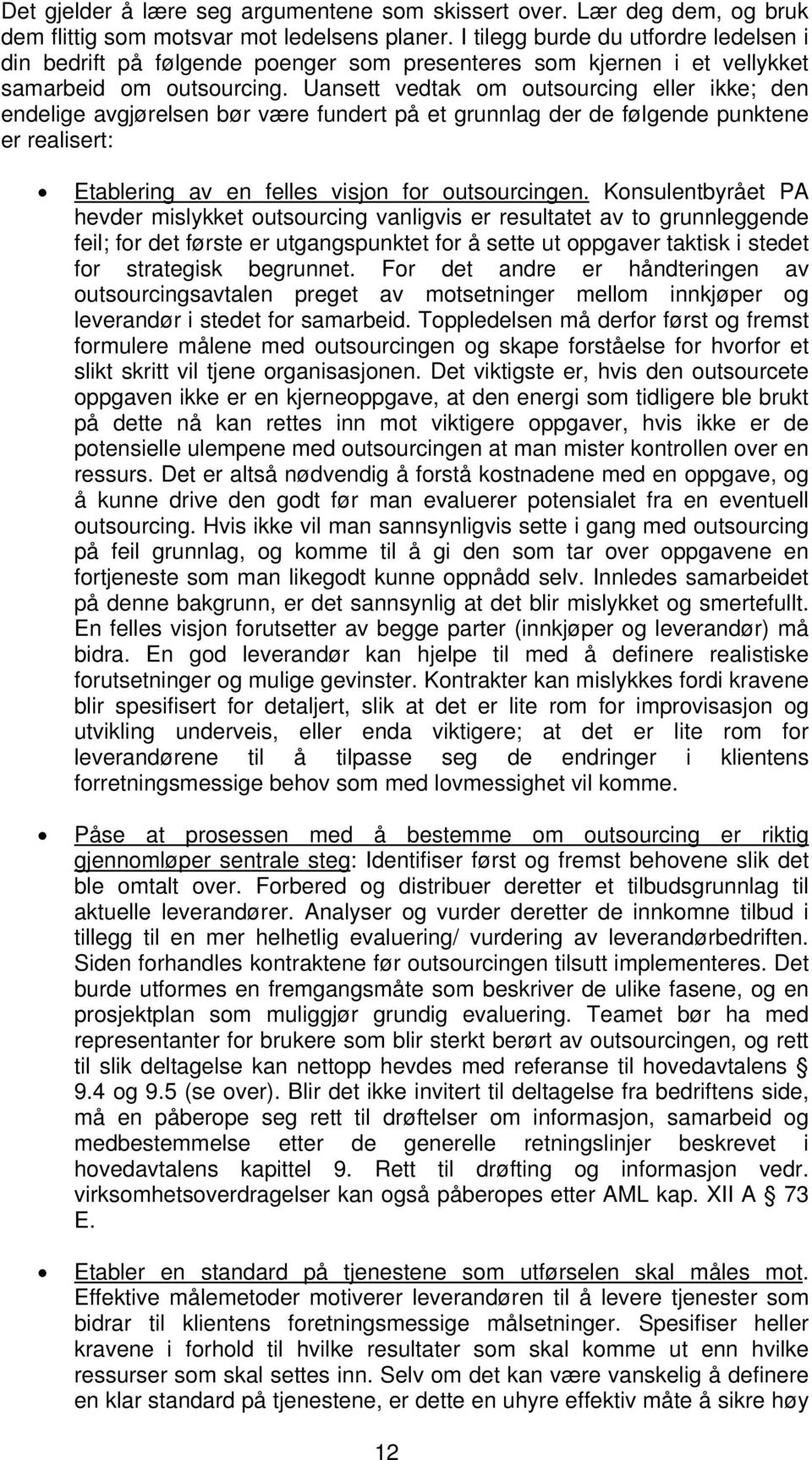 Uansett vedtak om outsourcing eller ikke; den endelige avgjørelsen bør være fundert på et grunnlag der de følgende punktene er realisert: Etablering av en felles visjon for outsourcingen.