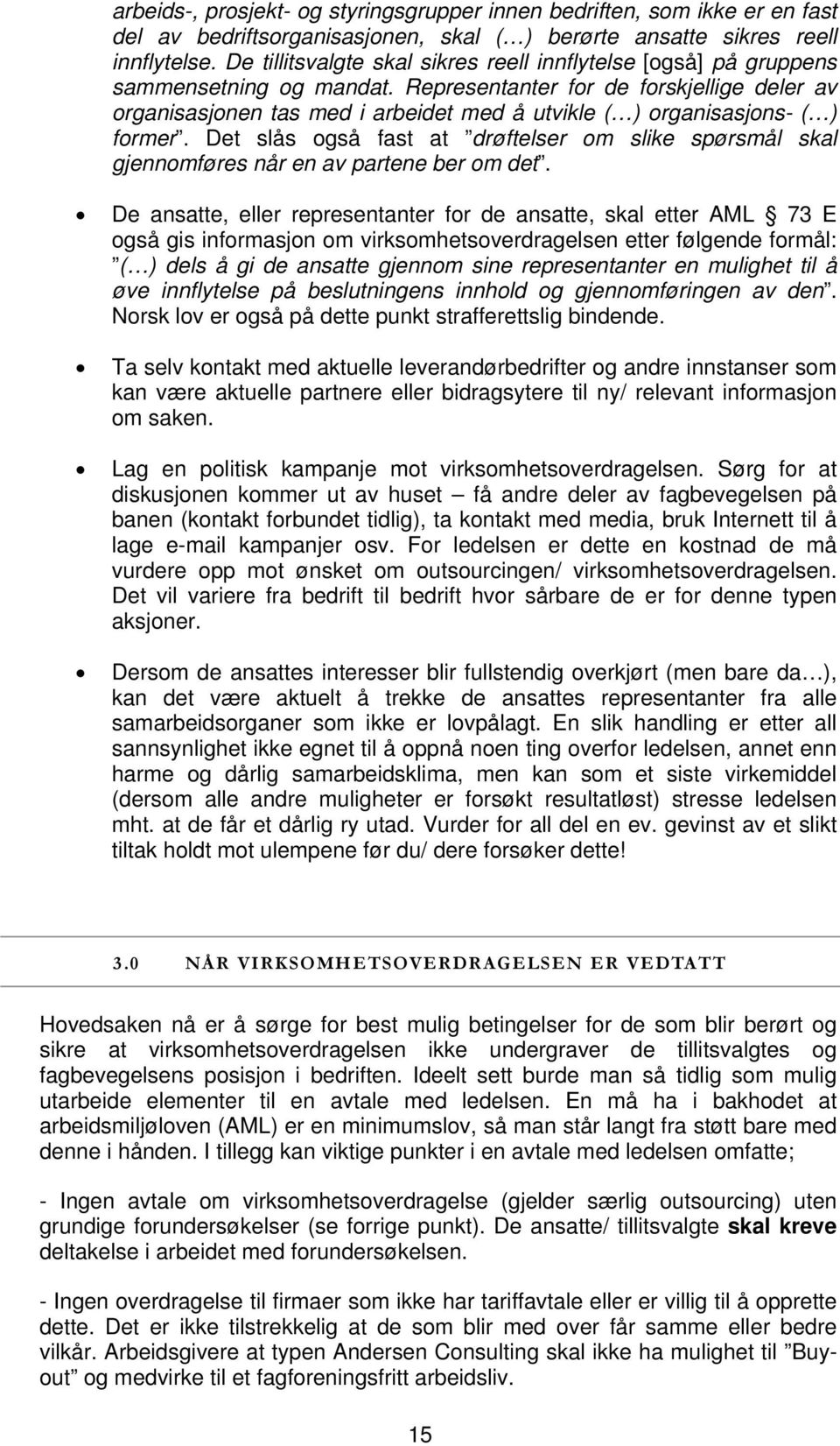 Representanter for de forskjellige deler av organisasjonen tas med i arbeidet med å utvikle ( ) organisasjons- ( ) former.