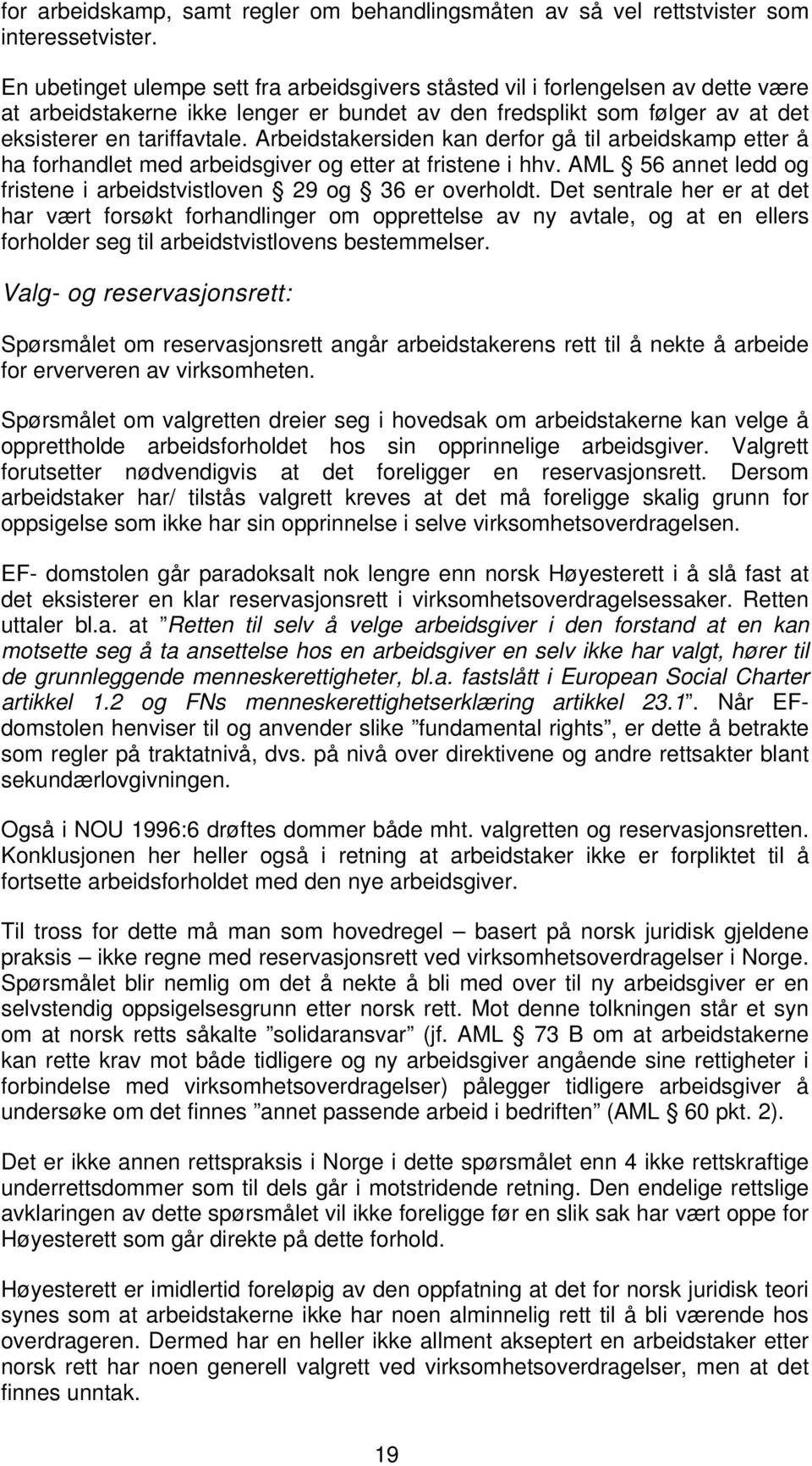 Arbeidstakersiden kan derfor gå til arbeidskamp etter å ha forhandlet med arbeidsgiver og etter at fristene i hhv. AML 56 annet ledd og fristene i arbeidstvistloven 29 og 36 er overholdt.