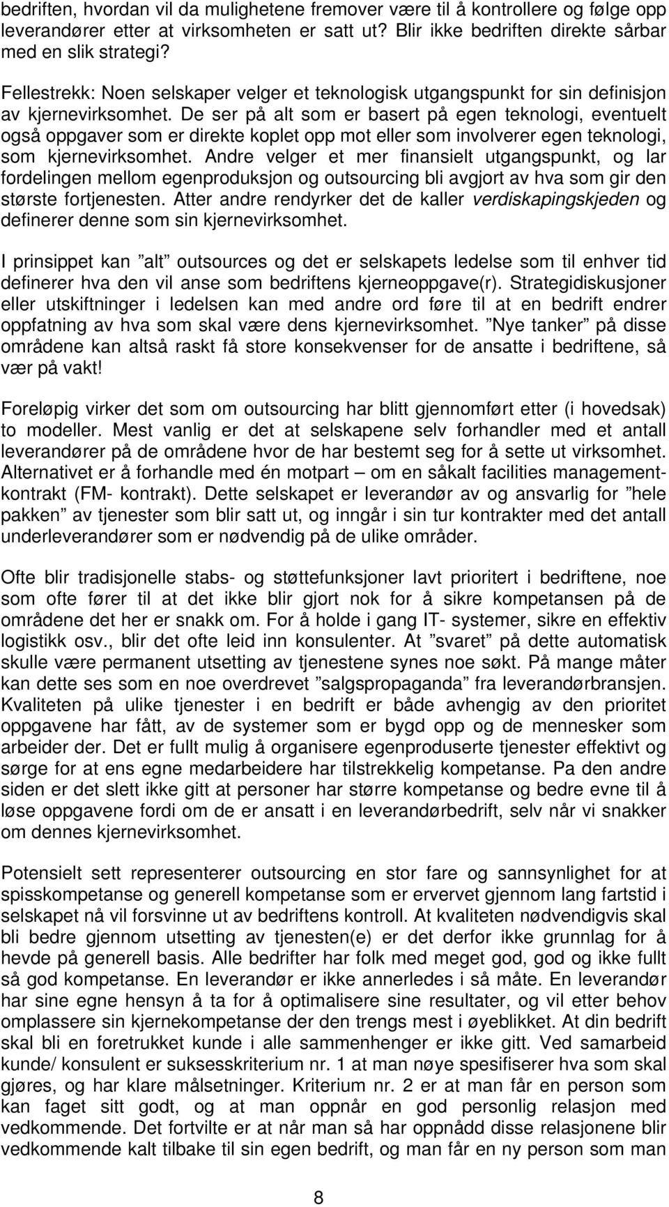 De ser på alt som er basert på egen teknologi, eventuelt også oppgaver som er direkte koplet opp mot eller som involverer egen teknologi, som kjernevirksomhet.