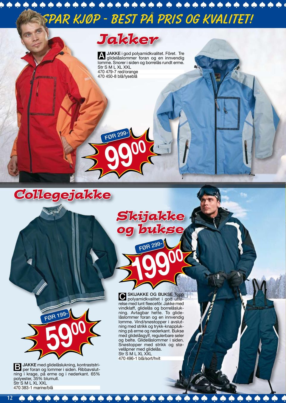 65% polyester, 35% blumull. 470 383-1 marine/blå Skijakke og bukse FØR 299-1 SKIJKKE O BUKSE Topp polyamidkvalitet i god utførelse med lunt fleecefôr. Jakke med vindklaff, glidelås og borrelåslukning.