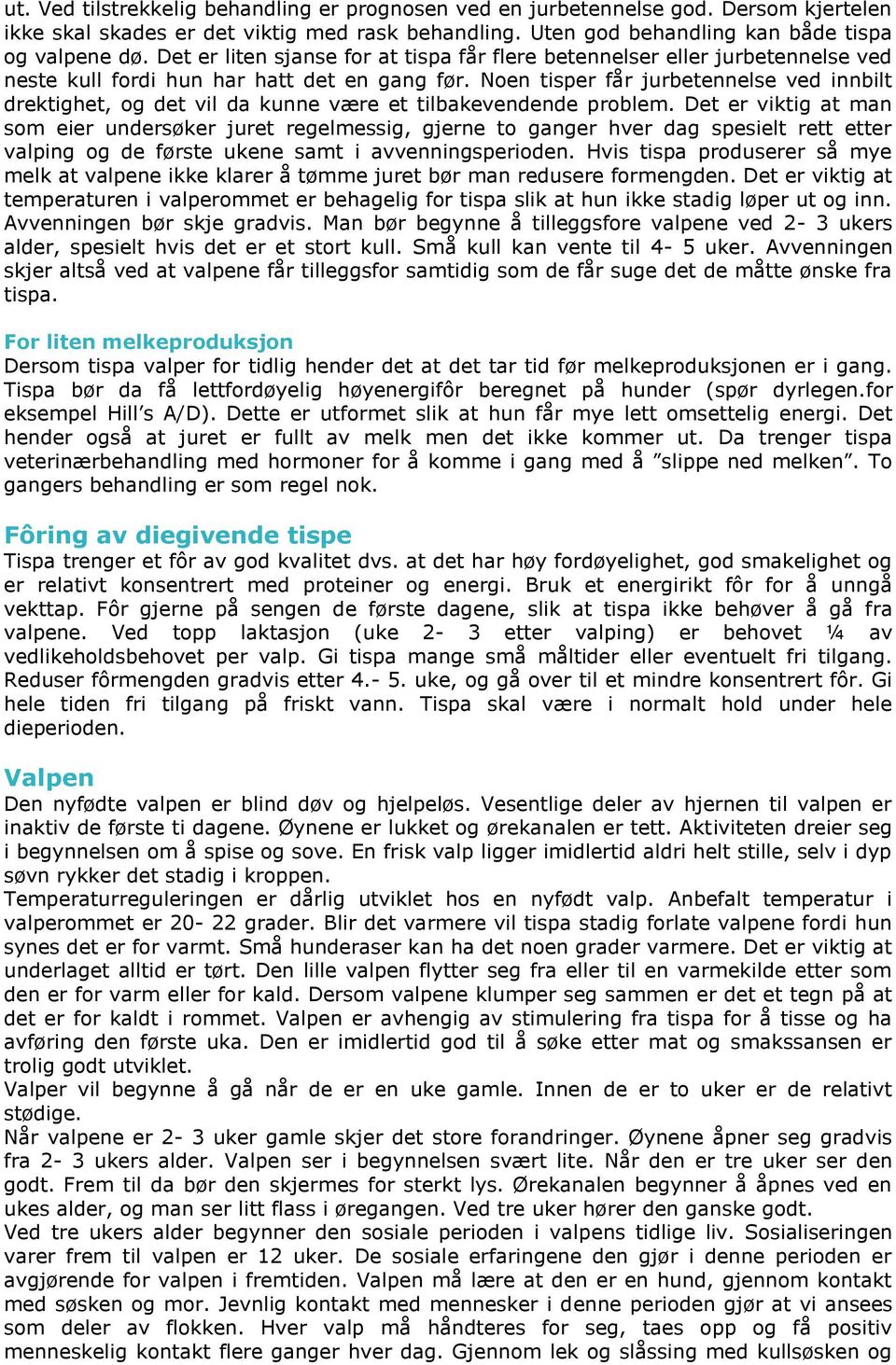 Noen tisper får jurbetennelse ved innbilt drektighet, og det vil da kunne være et tilbakevendende problem.