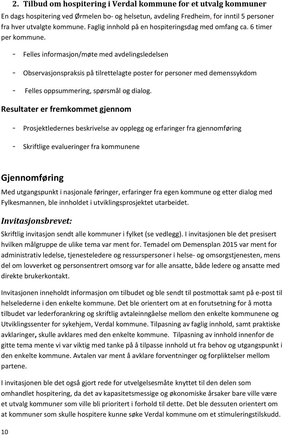 - Felles informasjon/møte med avdelingsledelsen - Observasjonspraksis på tilrettelagte poster for personer med demenssykdom - Felles oppsummering, spørsmål og dialog.