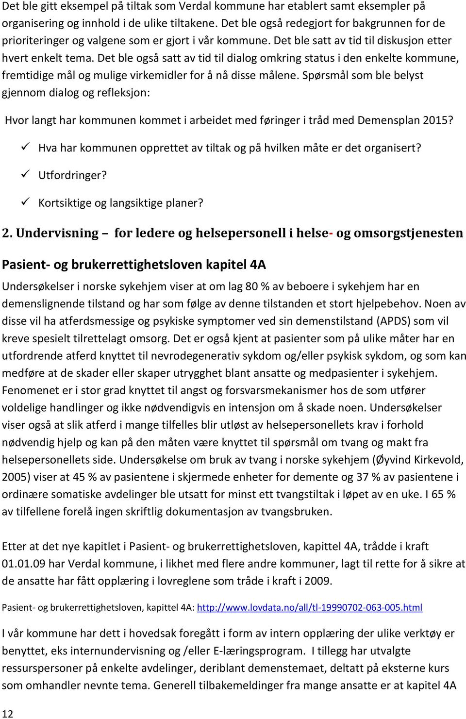 Det ble også satt av tid til dialog omkring status i den enkelte kommune, fremtidige mål og mulige virkemidler for å nå disse målene.