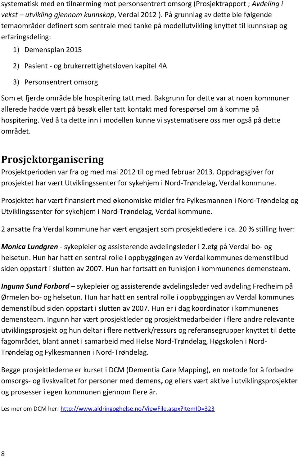 kapitel 4A 3) Personsentrert omsorg Som et fjerde område ble hospitering tatt med.