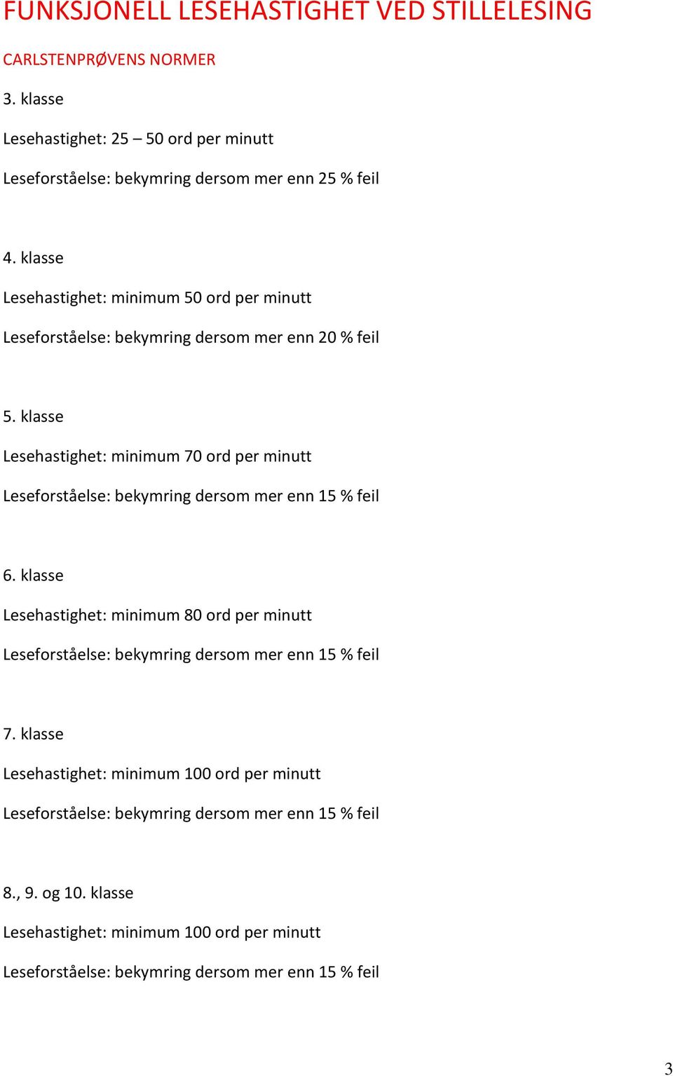 klasse Lesehastighet: minimum 70 ord per minutt Leseforståelse: bekymring dersom mer enn 15 % feil 6.