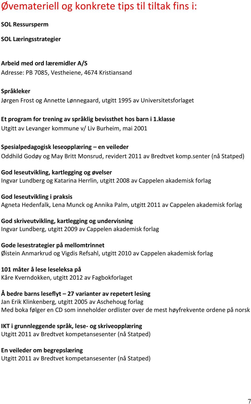 klasse Utgitt av Levanger kommune v/ Liv Burheim, mai 2001 Spesialpedagogisk leseopplæring en veileder Oddhild Godøy og May Britt Monsrud, revidert 2011 av Bredtvet komp.