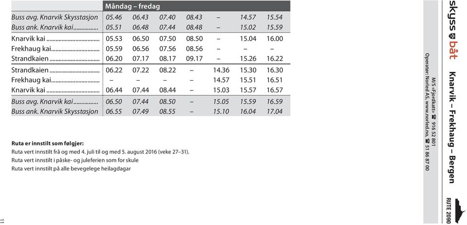 44 08.44 15.03 15.57 16.57 Buss avg. Knarvik kai... 06.50 07.44 08.50 15.05 15.59 16.59 Buss ank. Knarvik Skysstasjon 06.55 07.49 08.55 15.10 16.04 17.