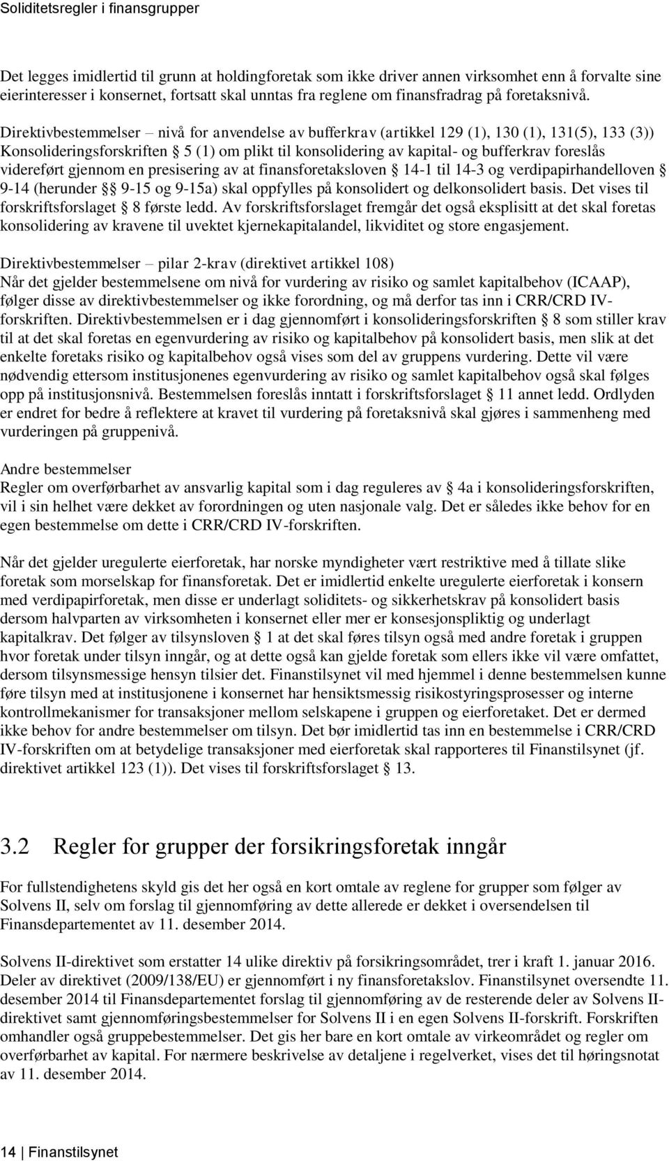 videreført gjennom en presisering av at finansforetaksloven 14-1 til 14-3 og verdipapirhandelloven 9-14 (herunder 9-15 og 9-15a) skal oppfylles på konsolidert og delkonsolidert basis.