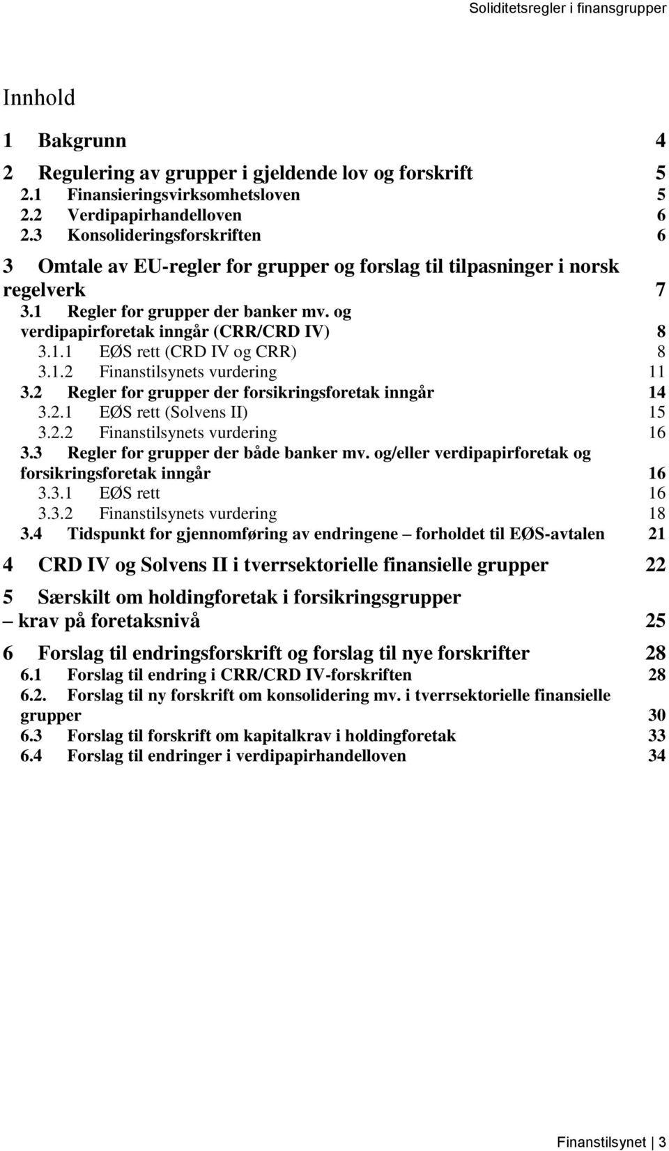 1.2 Finanstilsynets vurdering 11 3.2 Regler for grupper der forsikringsforetak inngår 14 3.2.1 EØS rett (Solvens II) 15 3.2.2 Finanstilsynets vurdering 16 3.3 Regler for grupper der både banker mv.