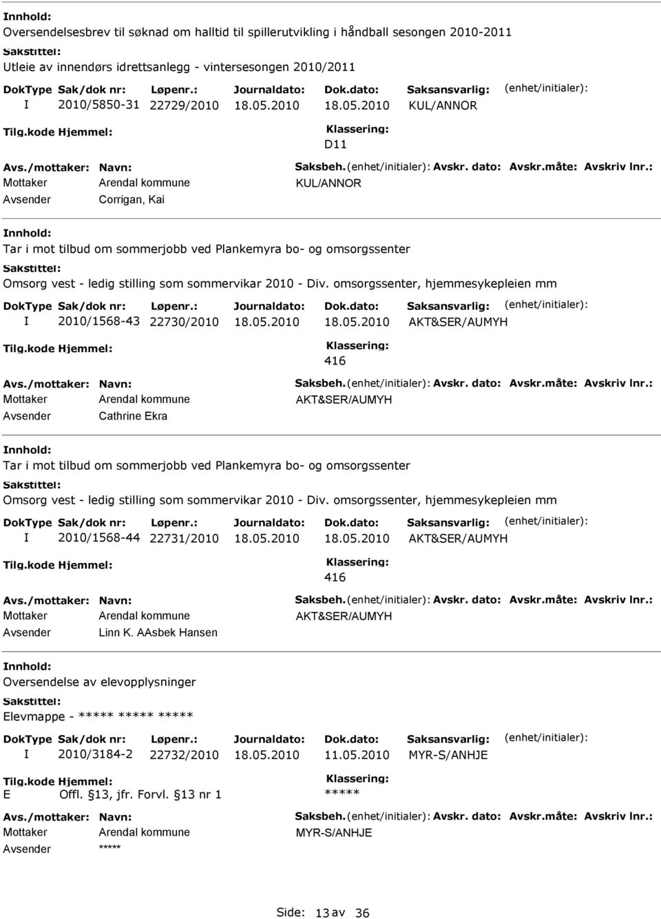 omsorgssenter, hjemmesykepleien mm 2010/1568-43 22730/2010 Avsender Cathrine Ekra nnhold: Tar i mot tilbud om sommerjobb ved Plankemyra bo- og omsorgssenter Omsorg vest - ledig stilling som