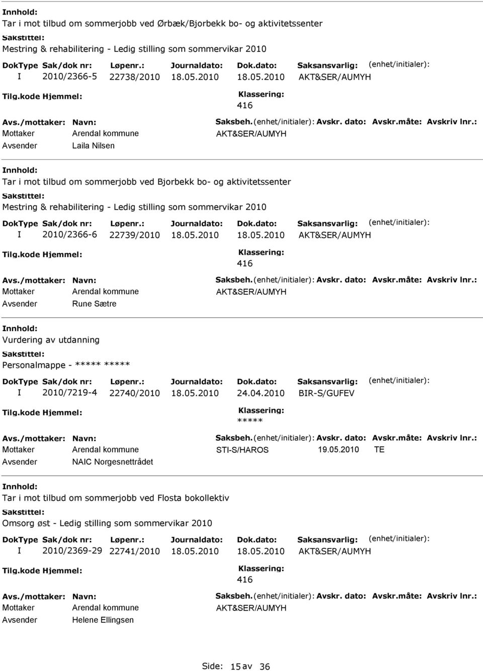 22739/2010 Avsender Rune Sætre nnhold: Vurdering av utdanning Personalmappe - 2010/7219-4 22740/2010 24.04.2010 BR-S/GUFEV ST-S/HAROS 19.05.