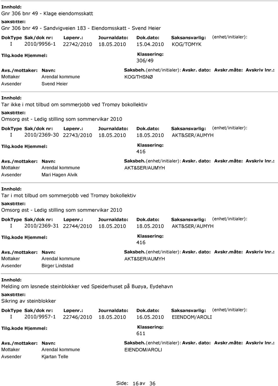 22743/2010 Avsender Mari Hagen Alvik nnhold: Tar i mot tilbud om sommerjobb ved Tromøy bokollektiv Omsorg øst - Ledig stilling som sommervikar 2010 2010/2369-31 22744/2010