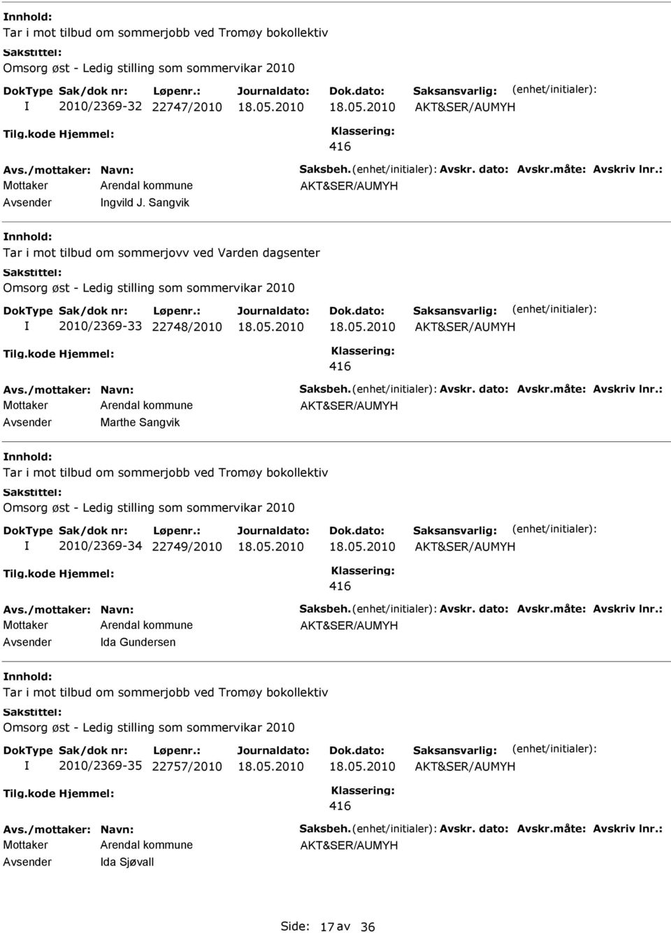 Sangvik nnhold: Tar i mot tilbud om sommerjobb ved Tromøy bokollektiv Omsorg øst - Ledig stilling som sommervikar 2010 2010/2369-34 22749/2010 Avsender da