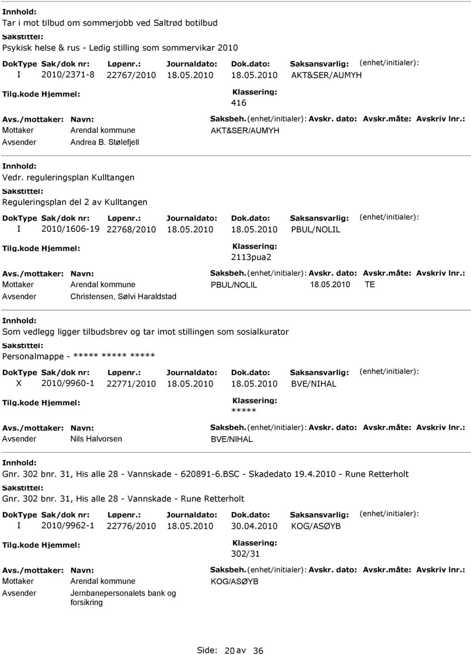 og tar imot stillingen som sosialkurator Personalmappe - X 2010/9960-1 22771/2010 BVE/NHAL Avsender Nils Halvorsen BVE/NHAL nnhold: Gnr. 302 bnr. 31, His alle 28 - Vannskade - 620891-6.