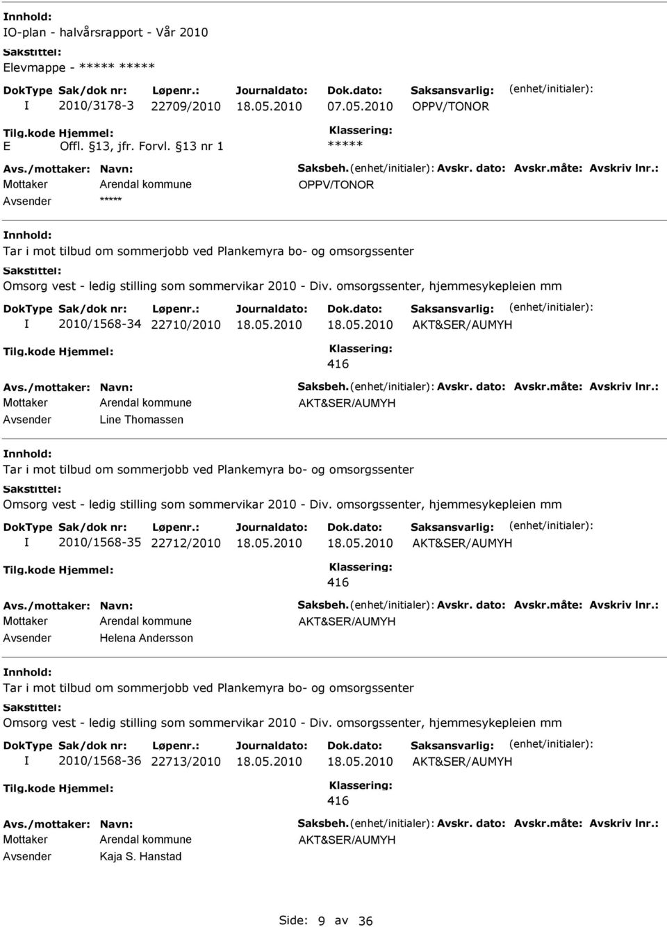 omsorgssenter, hjemmesykepleien mm 2010/1568-34 22710/2010 Avsender Line Thomassen nnhold: Tar i mot tilbud om sommerjobb ved Plankemyra bo- og omsorgssenter Omsorg vest - ledig stilling som