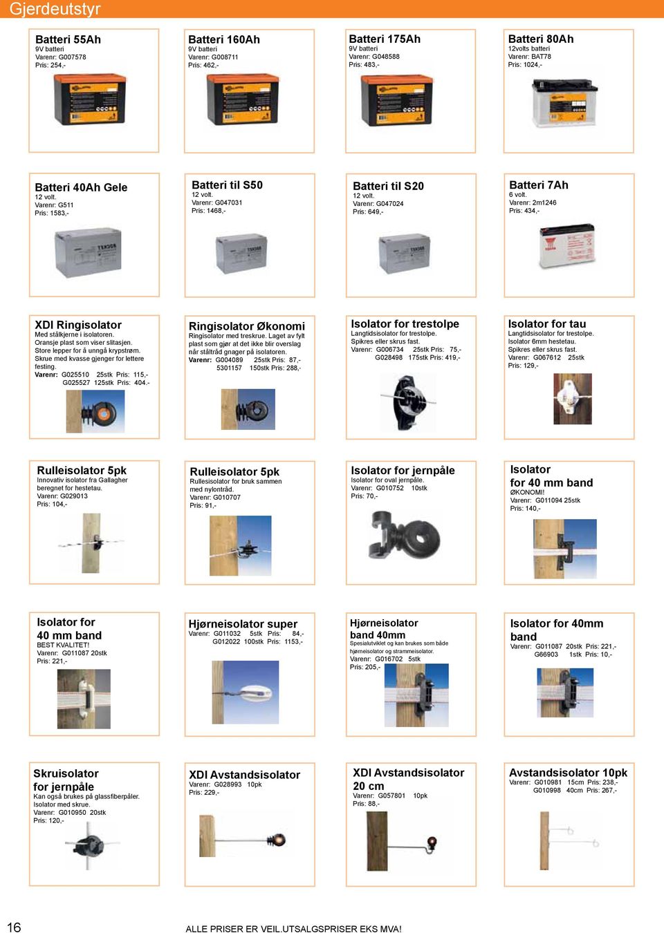 Varenr: G047024 Pris: 649,- Batteri 7Ah 6 volt. Varenr: 2m1246 Pris: 434,- XDI Ringisolator Med stålkjerne i isolatoren. Oransje plast som viser slitasjen. Store lepper for å unngå krypstrøm.