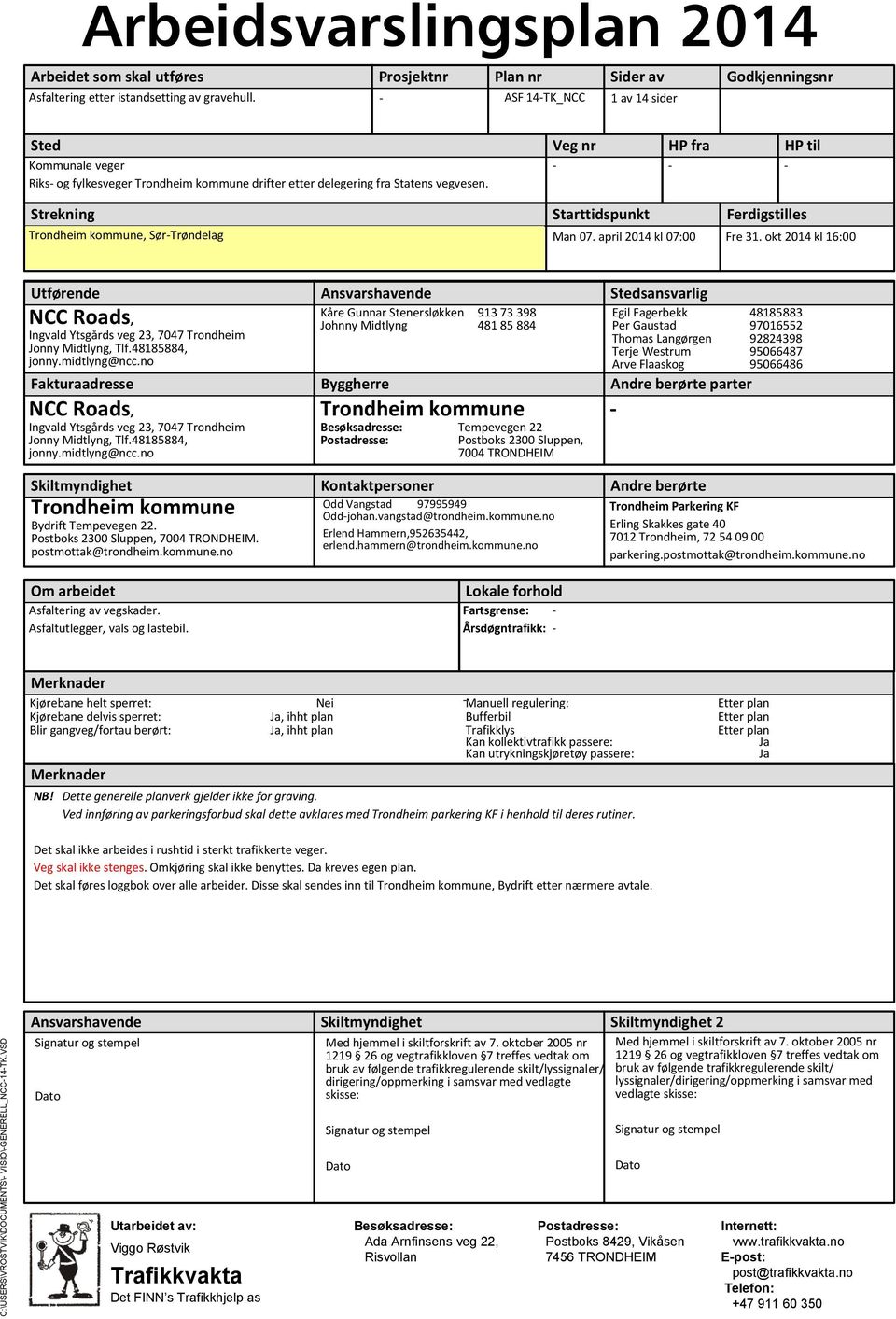 Veg nr HP fra HP til - - - Strekning Starttidspunkt Ferdigstilles Trondheim kommune, Sør-Trøndelag Man 07. april 2014 kl 07:00 Fre 31.