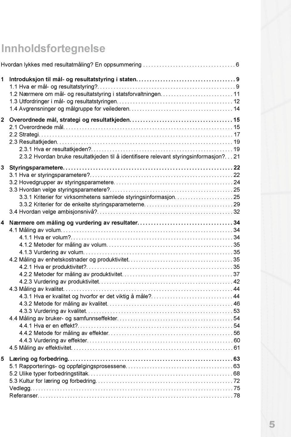 3 Utfordringer i mål- og resultatstyringen........................................... 12 1.4 Avgrensninger og målgruppe for veilederen....................................... 14 2 Overordnede mål, strategi og resultatkjeden.