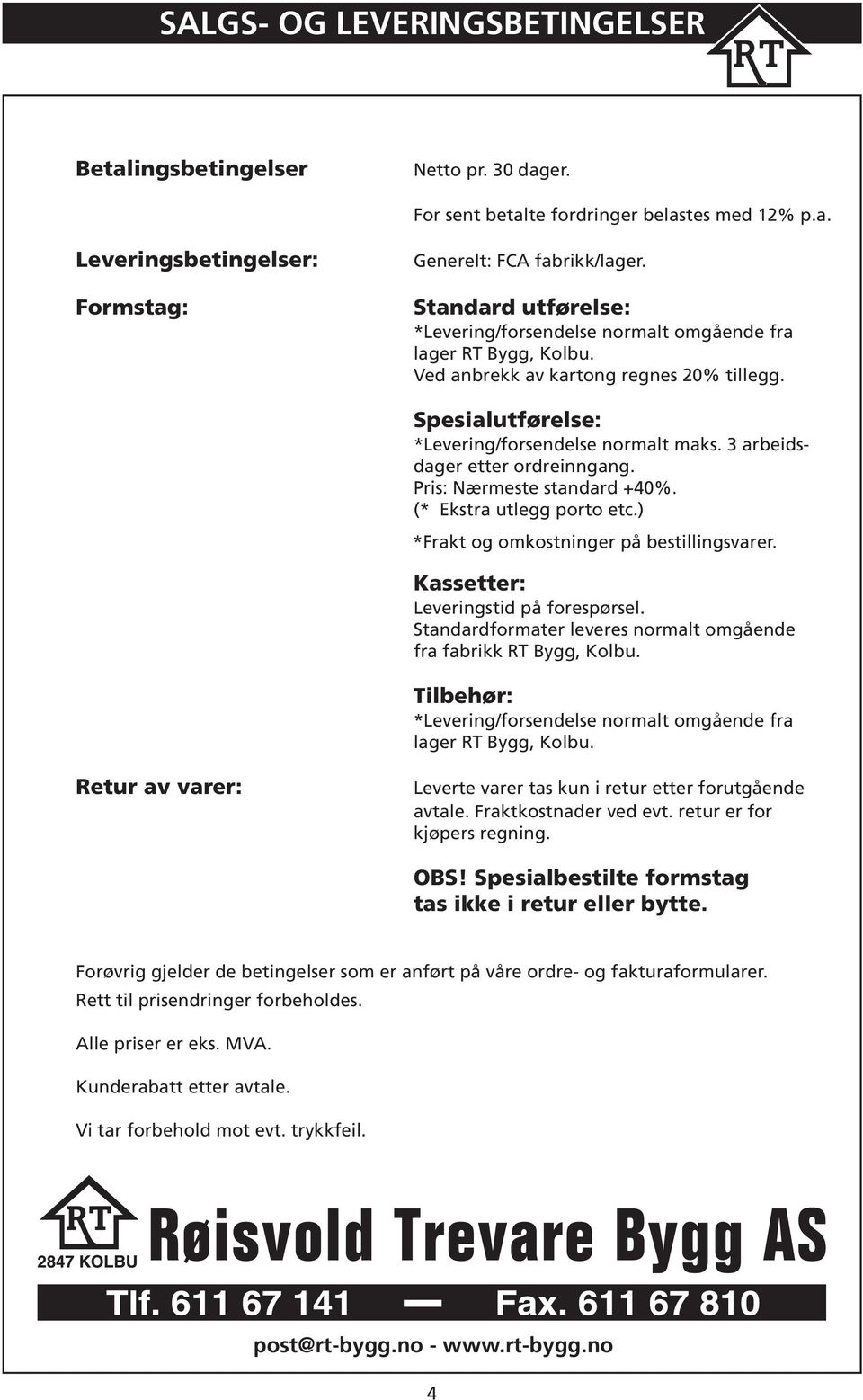 3 arbeidsdager etter ordreinngang. Pris: Nærmeste standard +40%. (* Ekstra utlegg porto etc.) *Frakt og omkostninger på bestillingsvarer. Kassetter: Leveringstid på forespørsel.