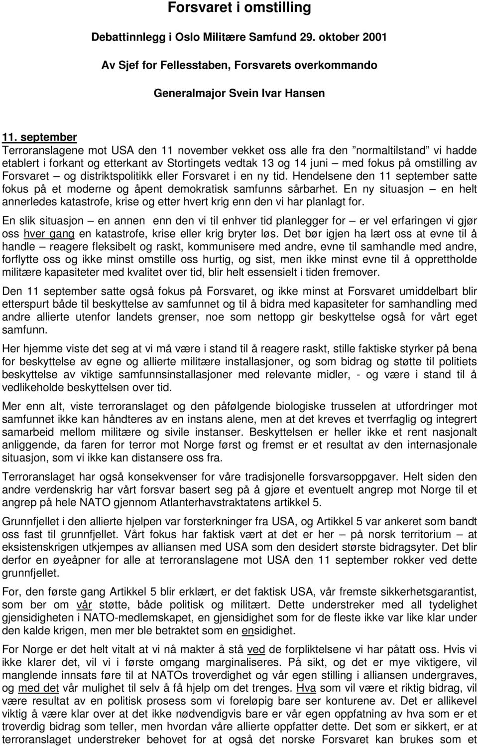 Forsvaret og distriktspolitikk eller Forsvaret i en ny tid. Hendelsene den 11 september satte fokus på et moderne og åpent demokratisk samfunns sårbarhet.