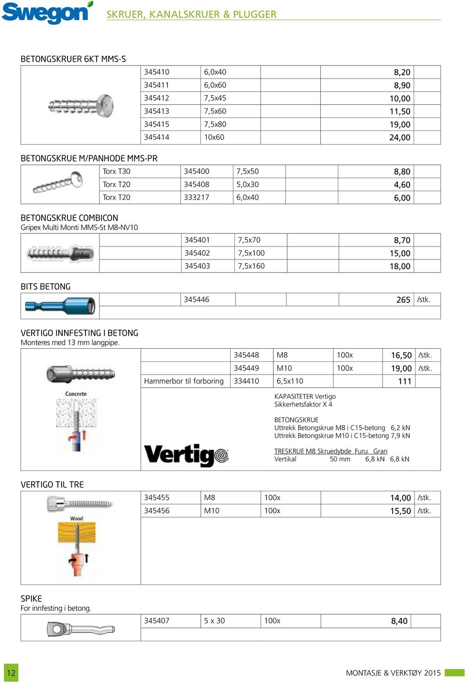 7,5x160 18,00 345446 265 /stk. VERTIGO INNFESTING I BETONG Monteres med 13 mm langpipe. 345448 M8 100x 16,50 /stk. 345449 M10 100x 19,00 /stk.