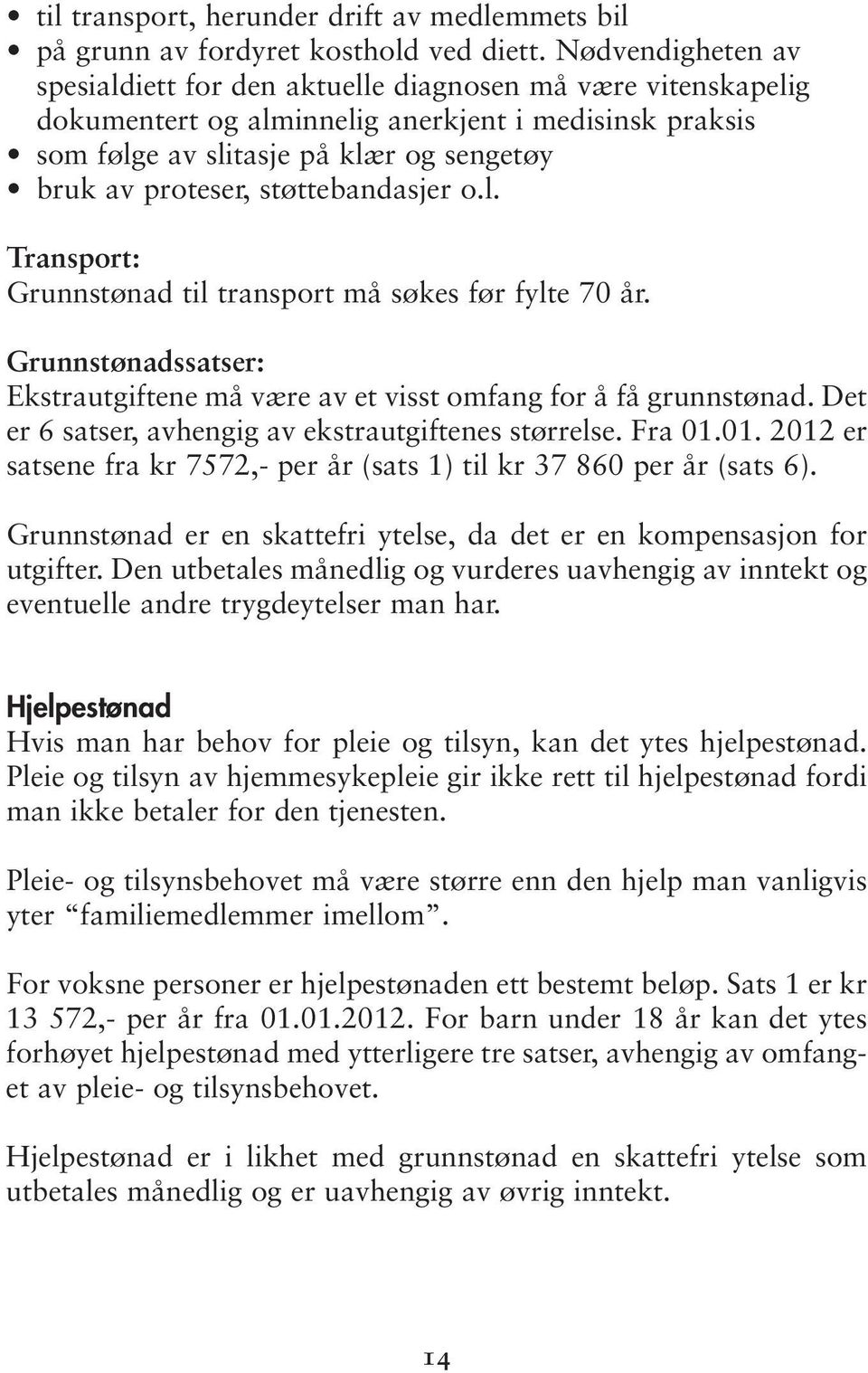 støttebandasjer o.l. Transport: Grunnstønad til transport må søkes før fylte 70 år. Grunnstønadssatser: Ekstrautgiftene må være av et visst omfang for å få grunnstønad.