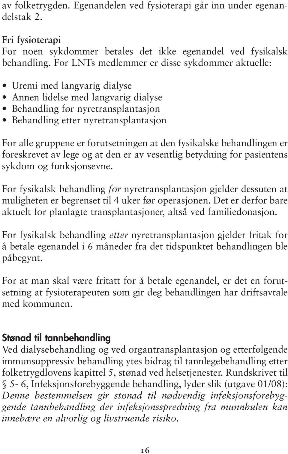 gruppene er forutsetningen at den fysikalske behandlingen er foreskrevet av lege og at den er av vesentlig betydning for pasientens sykdom og funksjonsevne.