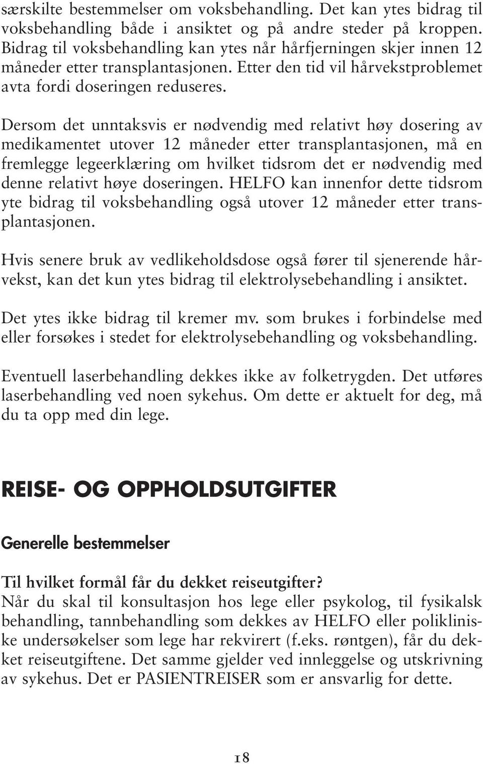 Dersom det unntaksvis er nødvendig med relativt høy dosering av medikamentet utover 12 måneder etter transplantasjonen, må en fremlegge legeerklæring om hvilket tidsrom det er nødvendig med denne