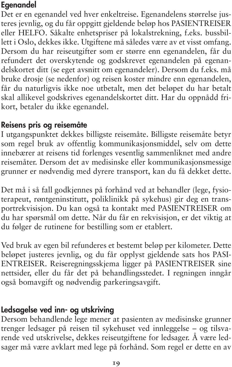 Dersom du har reiseutgifter som er større enn egenandelen, får du refundert det overskytende og godskrevet egenandelen på egenandelskortet ditt (se eget avsnitt om egenandeler). Dersom du f.eks.