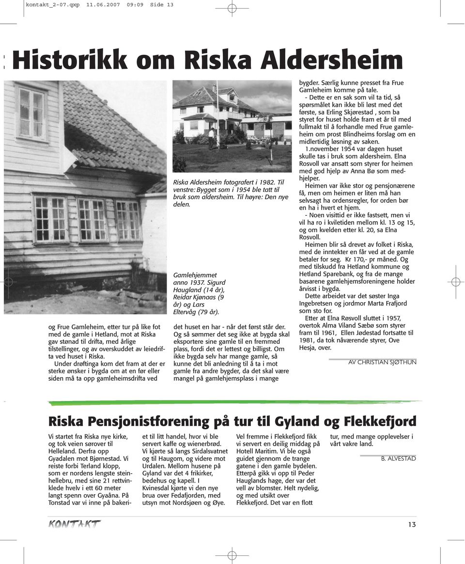 leiedrifta ved huset i Riska. Under drøftinga kom det fram at der er sterke ønsker i bygda om at en før eller siden må ta opp gamleheimsdrifta ved Riska Aldersheim fotografert i 1982.