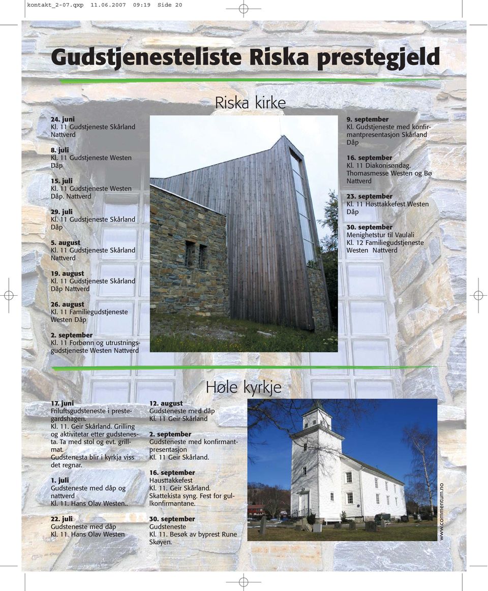 september Kl. 11 Forbønn og utrustningsgudstjeneste Westen Nattverd Riska kirke 9. september Kl. Gudstjeneste med konfirmantpresentasjon Skårland Dåp 16. september Kl. 11 Diakonisøndag.